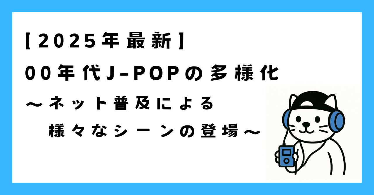 2000年代J-POPの多様化〜ネット普及によりインディーズやジャンルミックスが広がった時代〜